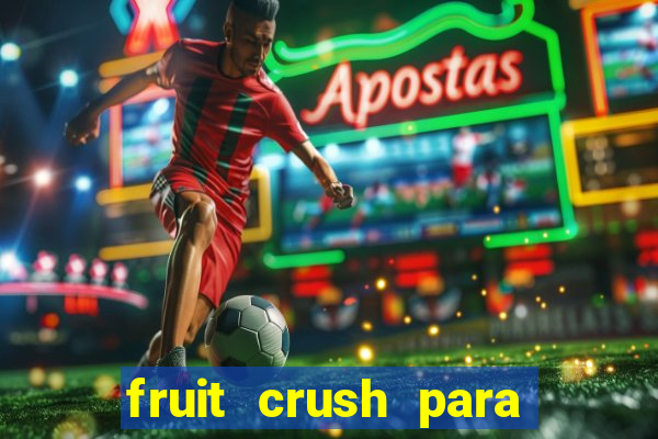 fruit crush para ganhar dinheiro